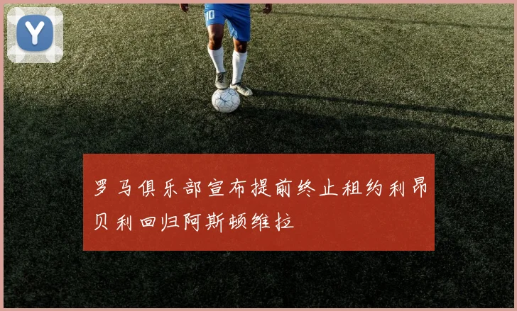 罗马俱乐部宣布提前终止租约利昂贝利回归阿斯顿维拉