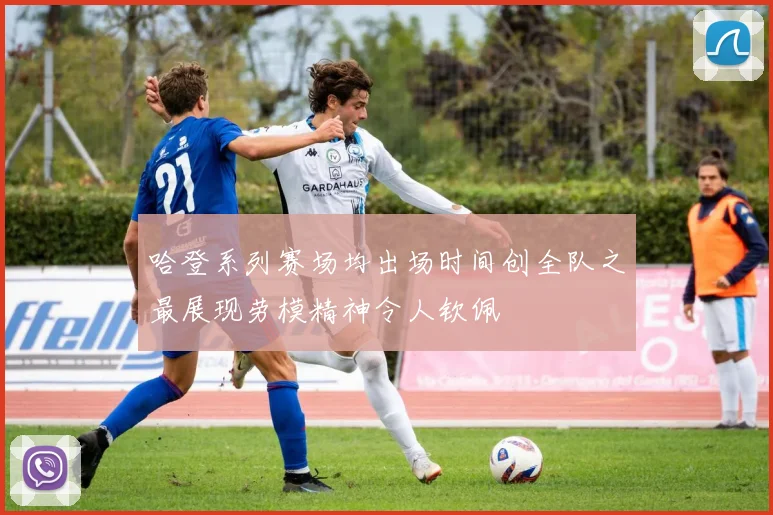 哈登系列赛场均出场时间创全队之最展现劳模精神令人钦佩
