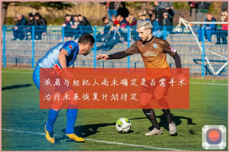 浓眉与经纪人尚未确定是否需手术治疗未来恢复计划待定