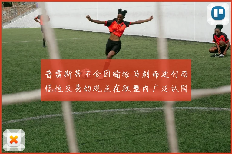 普雷斯蒂不会因输给马刺而进行恐慌性交易的观点在联盟内广泛认同