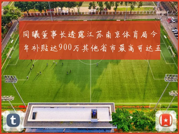 同曦董事长透露江苏南京体育局今年补贴达900万其他省市最高可达五千万